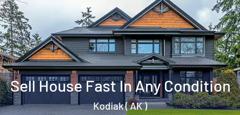  Sell House Fast In Any Condition Kodiak ( AK )