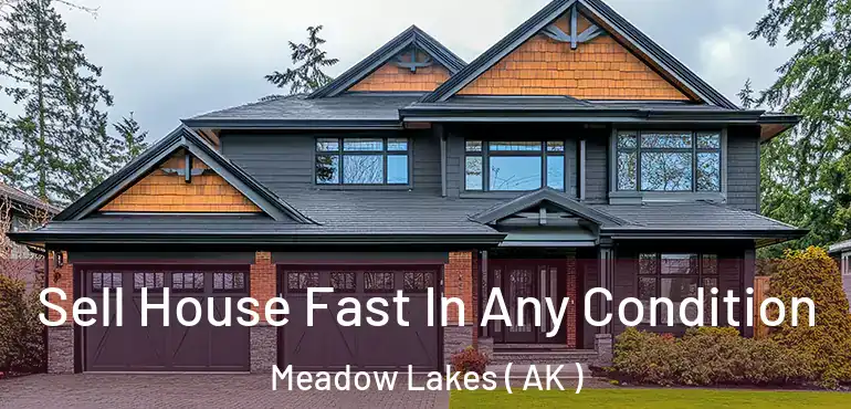  Sell House Fast In Any Condition Meadow Lakes ( AK )