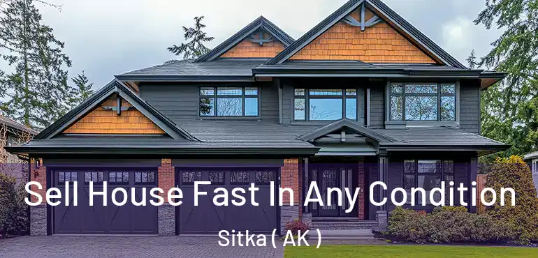 Sell House Fast In Any Condition Sitka ( AK )