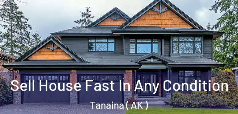 Sell House Fast In Any Condition Tanaina ( AK )