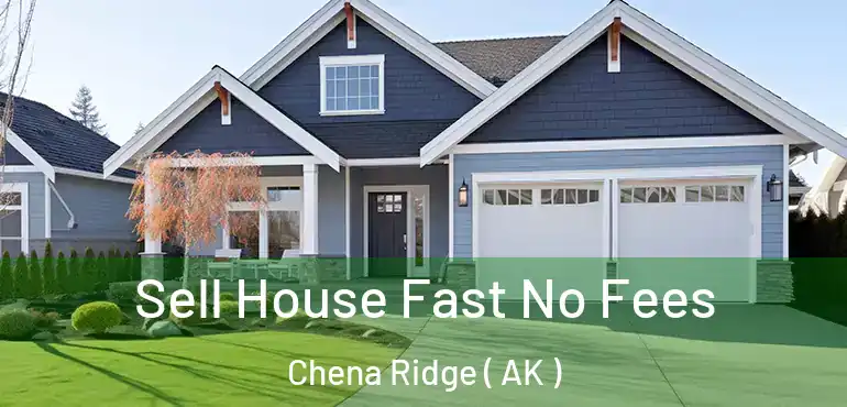  Sell House Fast No Fees Chena Ridge ( AK )