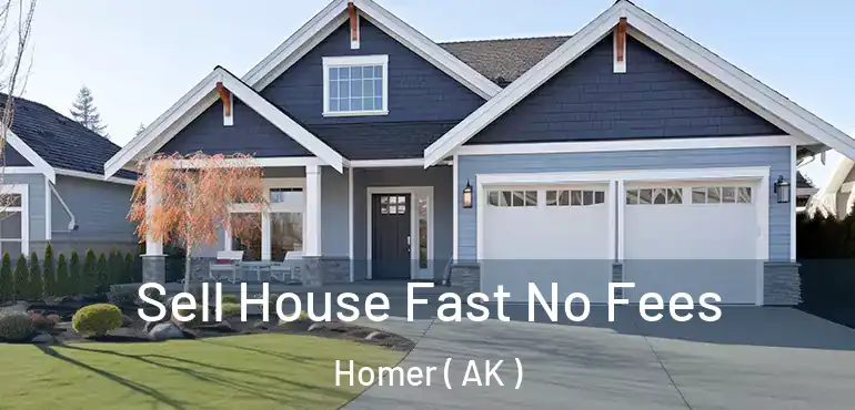  Sell House Fast No Fees Homer ( AK )