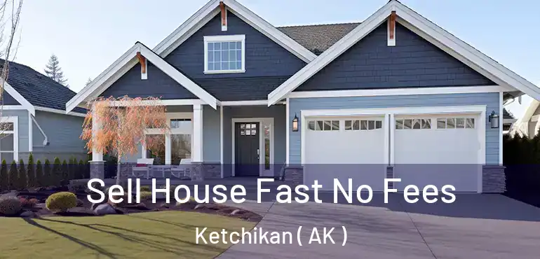 Sell House Fast No Fees Ketchikan ( AK )