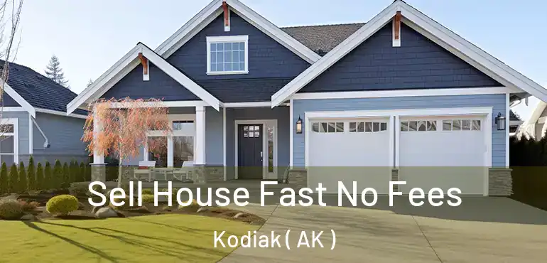  Sell House Fast No Fees Kodiak ( AK )