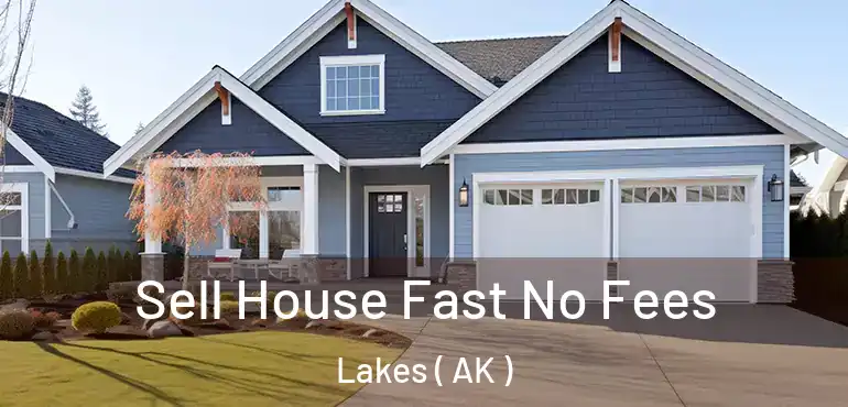  Sell House Fast No Fees Lakes ( AK )