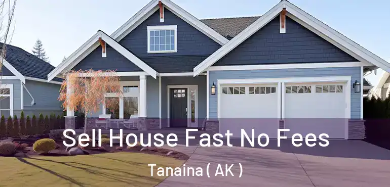  Sell House Fast No Fees Tanaina ( AK )