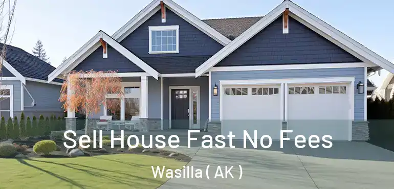  Sell House Fast No Fees Wasilla ( AK )