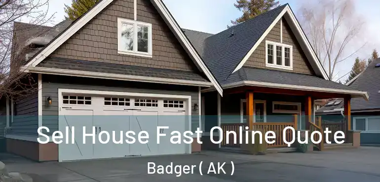 Sell House Fast Online Quote Badger ( AK )