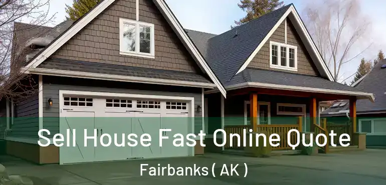 Sell House Fast Online Quote Fairbanks ( AK )
