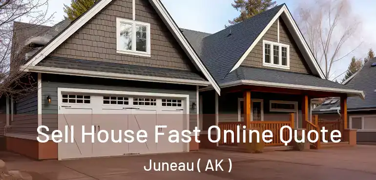  Sell House Fast Online Quote Juneau ( AK )