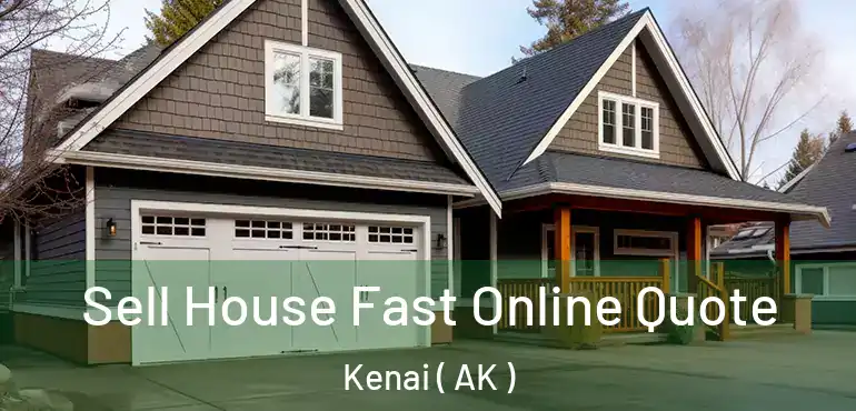 Sell House Fast Online Quote Kenai ( AK )