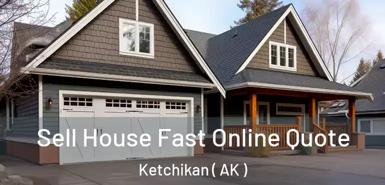 Sell House Fast Online Quote Ketchikan ( AK )