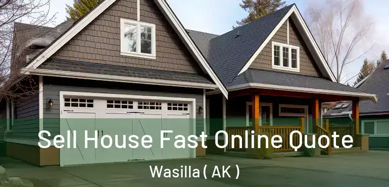  Sell House Fast Online Quote Wasilla ( AK )