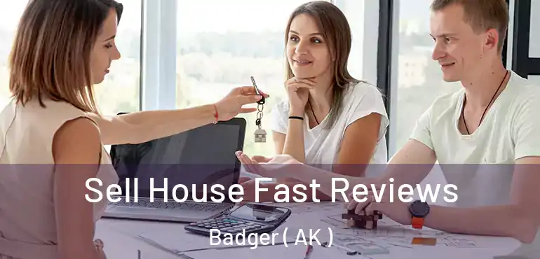 Sell House Fast Reviews Badger ( AK )