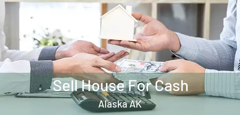  Sell House For Cash Alaska AK