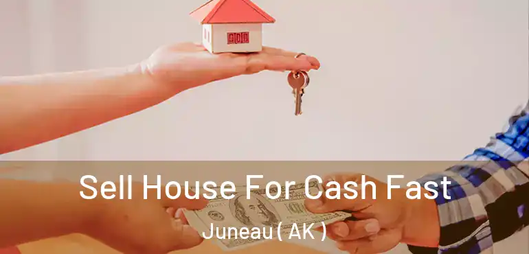  Sell House For Cash Fast Juneau ( AK )