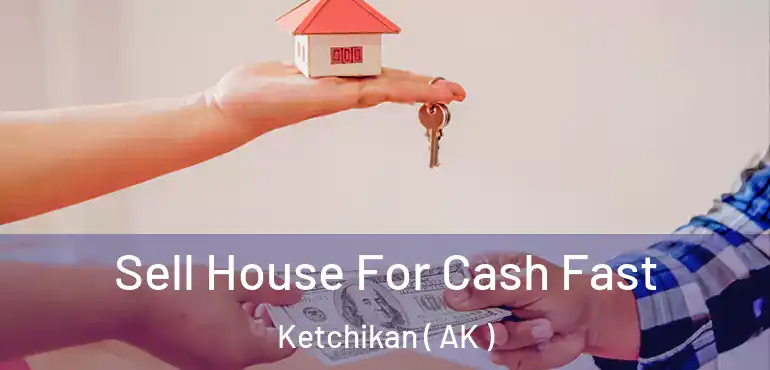 Sell House For Cash Fast Ketchikan ( AK )