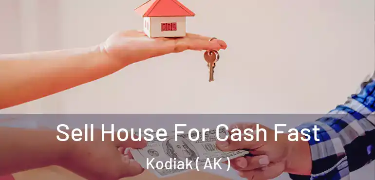  Sell House For Cash Fast Kodiak ( AK )