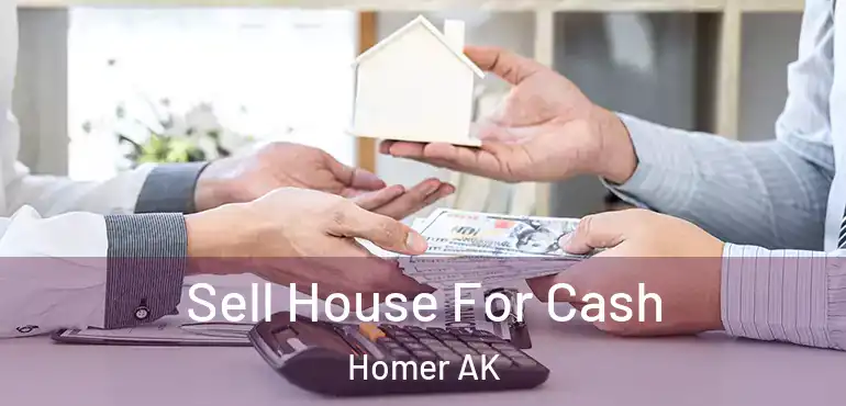 Sell House For Cash Homer AK