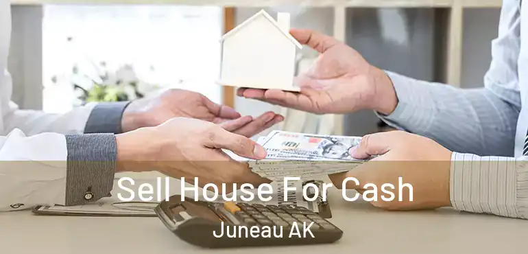  Sell House For Cash Juneau AK