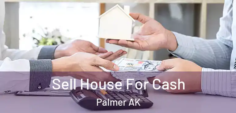 Sell House For Cash Palmer AK