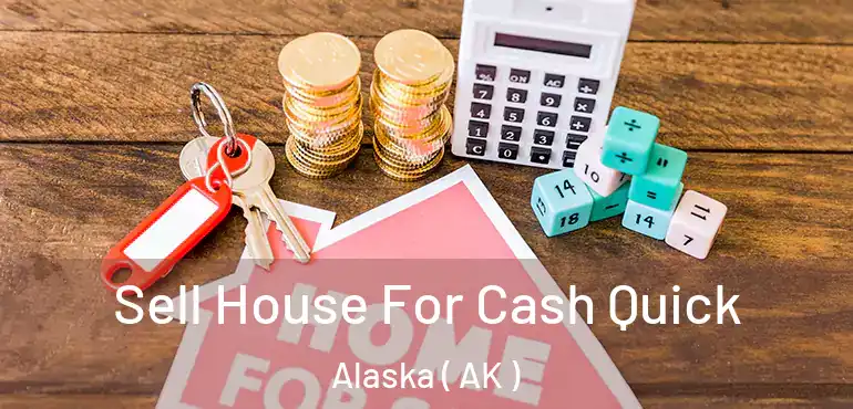 Sell House For Cash Quick Alaska ( AK )