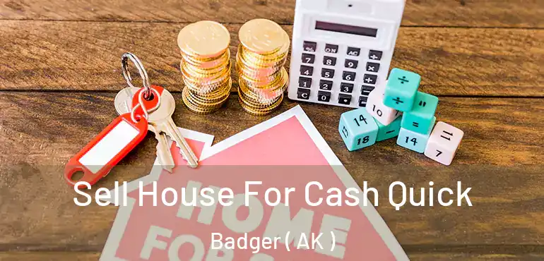 Sell House For Cash Quick Badger ( AK )