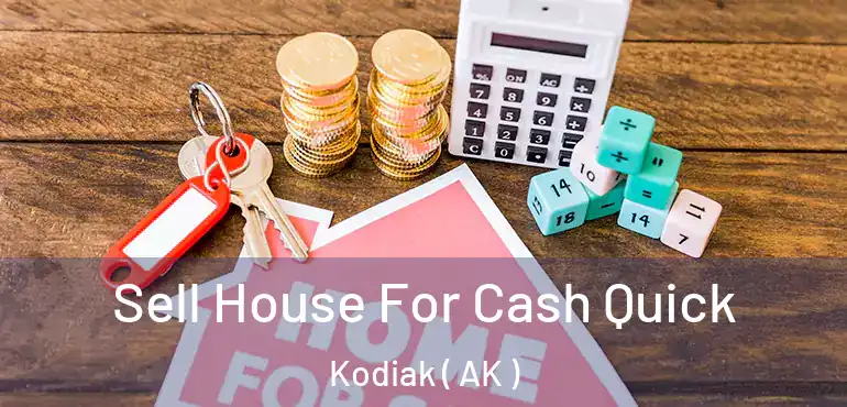 Sell House For Cash Quick Kodiak ( AK )