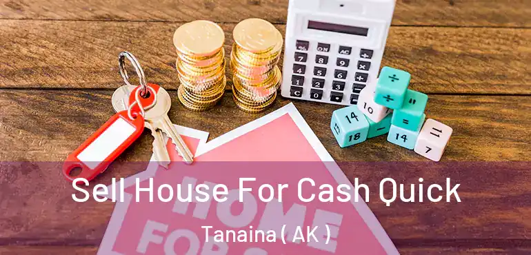  Sell House For Cash Quick Tanaina ( AK )