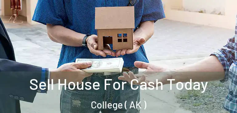  Sell House For Cash Today College ( AK )