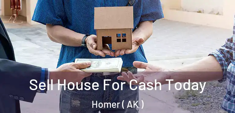  Sell House For Cash Today Homer ( AK )