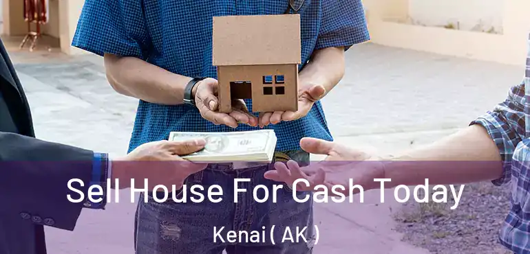  Sell House For Cash Today Kenai ( AK )