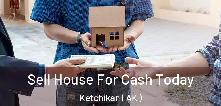  Sell House For Cash Today Ketchikan ( AK )