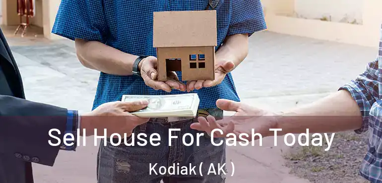  Sell House For Cash Today Kodiak ( AK )
