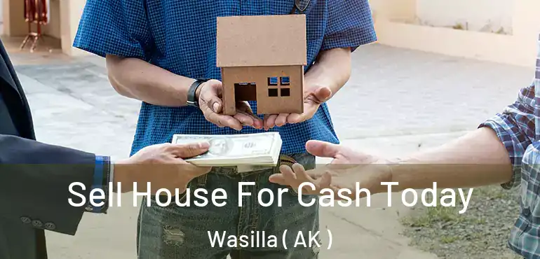  Sell House For Cash Today Wasilla ( AK )