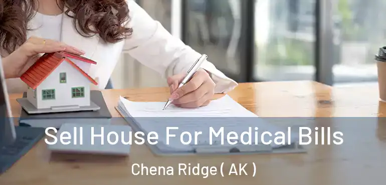 Sell House For Medical Bills Chena Ridge ( AK )