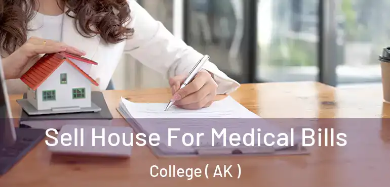  Sell House For Medical Bills College ( AK )