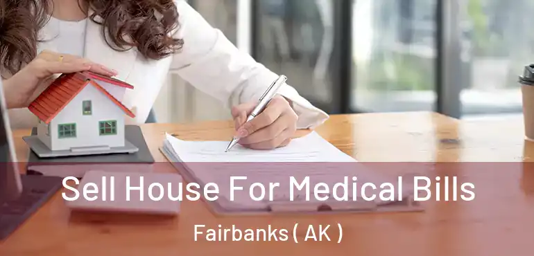  Sell House For Medical Bills Fairbanks ( AK )
