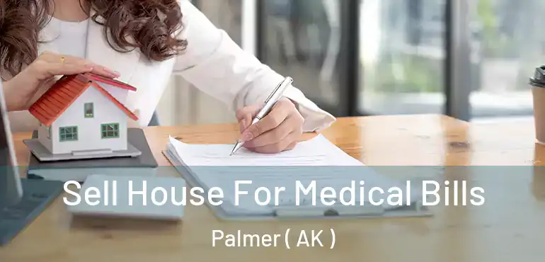  Sell House For Medical Bills Palmer ( AK )