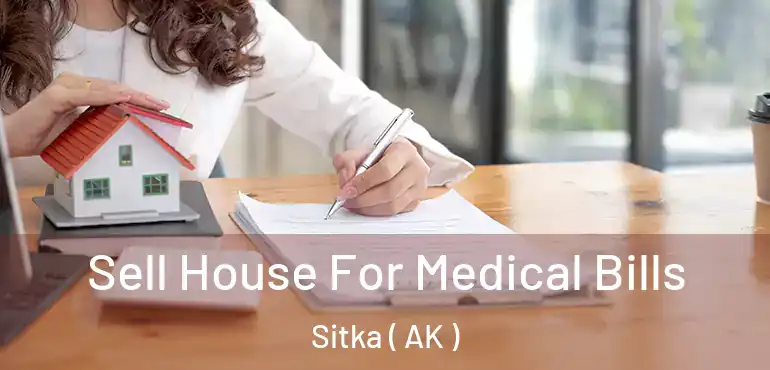 Sell House For Medical Bills Sitka ( AK )