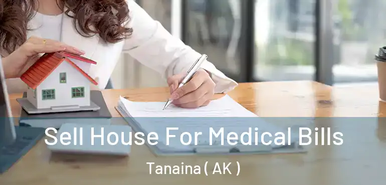 Sell House For Medical Bills Tanaina ( AK )