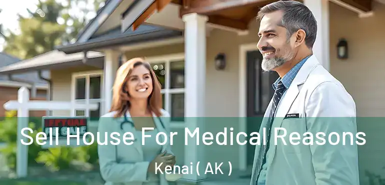  Sell House For Medical Reasons Kenai ( AK )