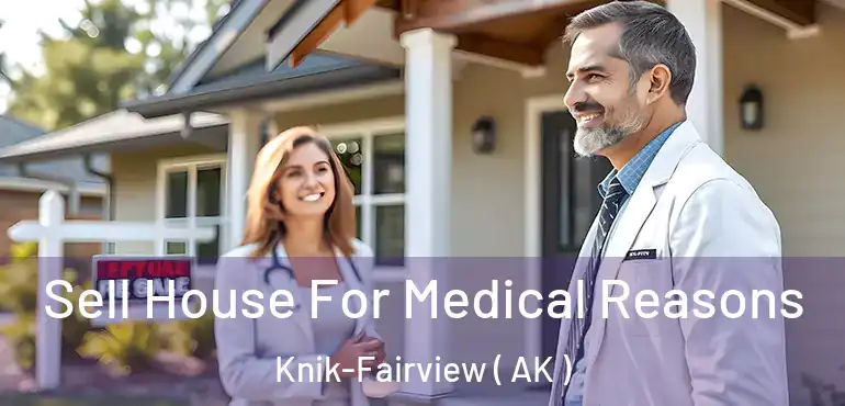  Sell House For Medical Reasons Knik-Fairview ( AK )