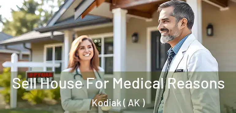 Sell House For Medical Reasons Kodiak ( AK )