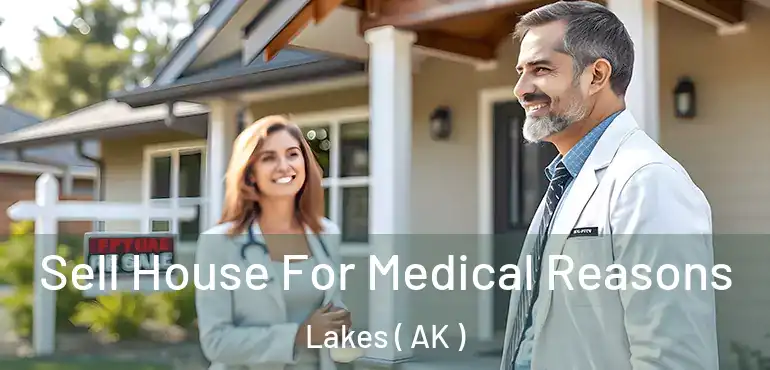 Sell House For Medical Reasons Lakes ( AK )