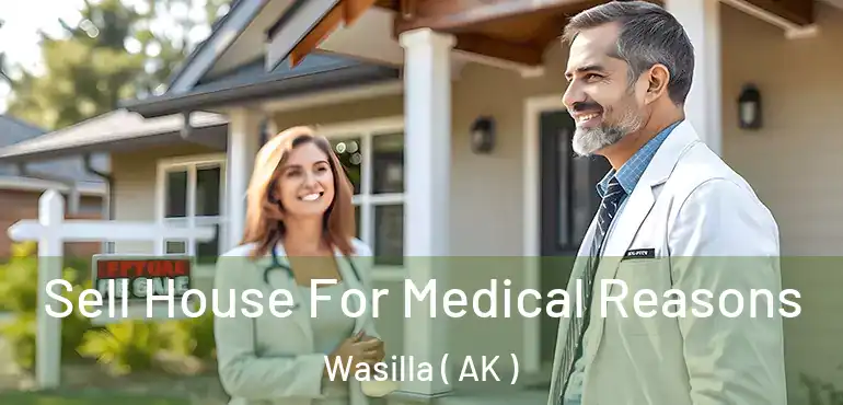 Sell House For Medical Reasons Wasilla ( AK )