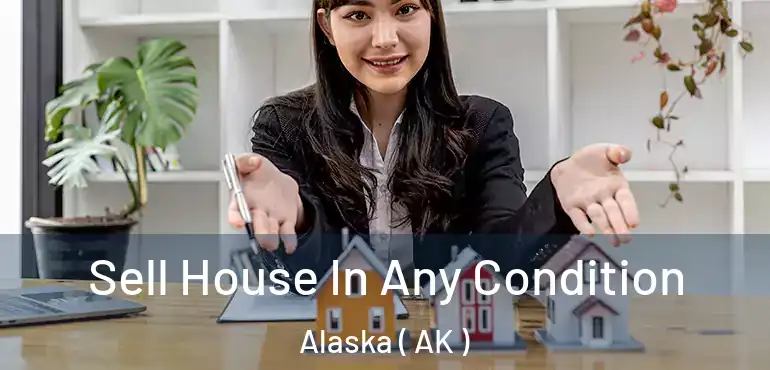 Sell House In Any Condition Alaska ( AK )