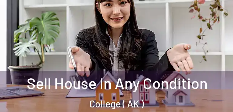  Sell House In Any Condition College ( AK )