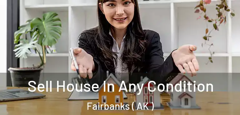 Sell House In Any Condition Fairbanks ( AK )
