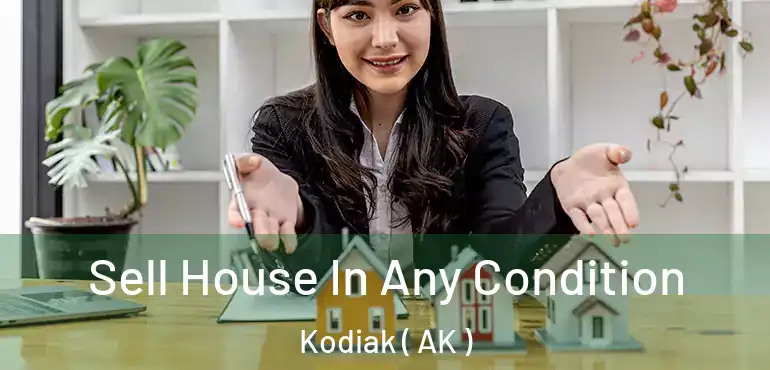 Sell House In Any Condition Kodiak ( AK )